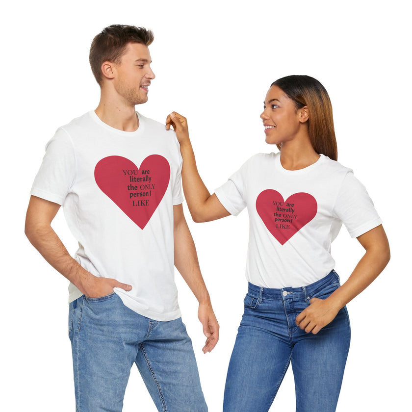 You Are Literally The Only Person I Like T Shirt