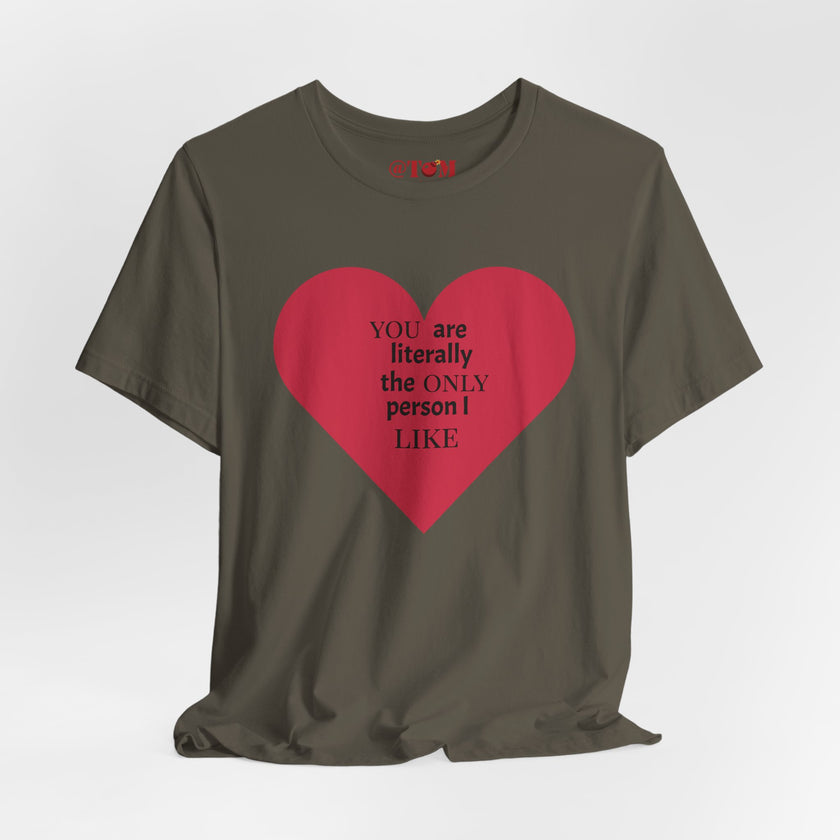 You Are Literally The Only Person I Like T Shirt