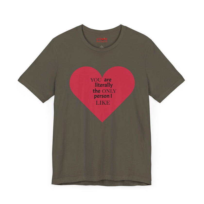 You Are Literally The Only Person I Like T Shirt