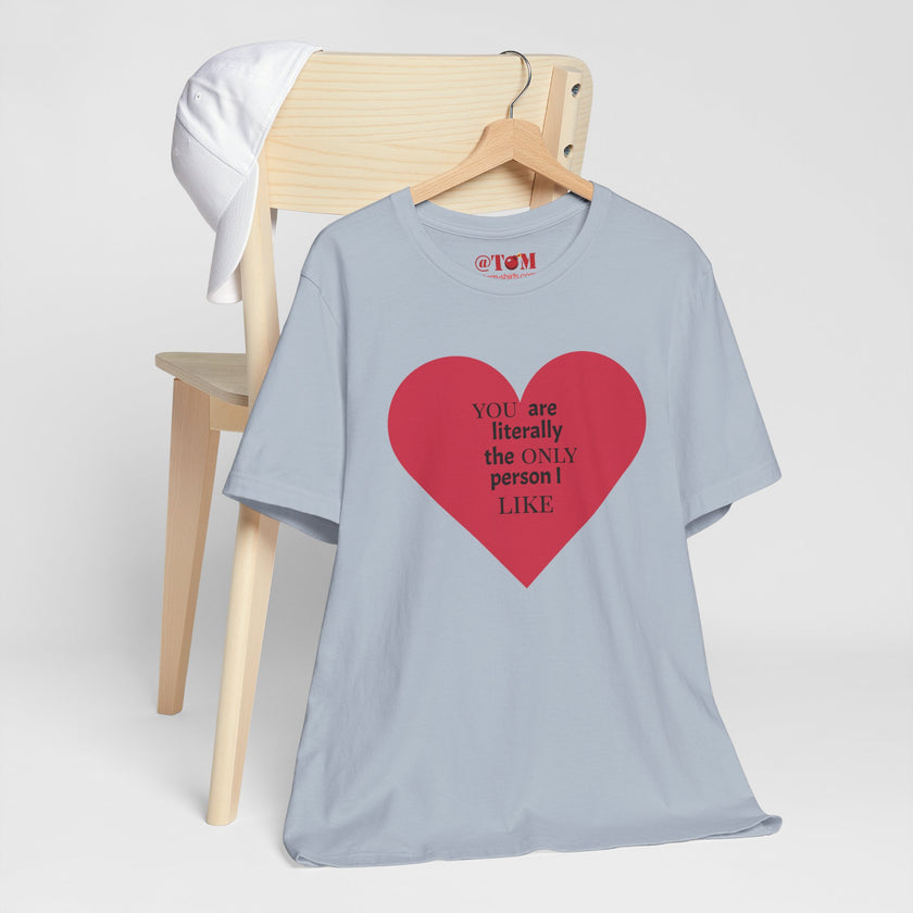 You Are Literally The Only Person I Like T Shirt