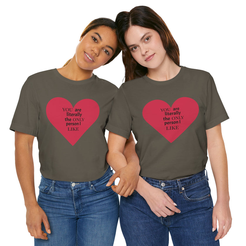 You Are Literally The Only Person I Like T Shirt