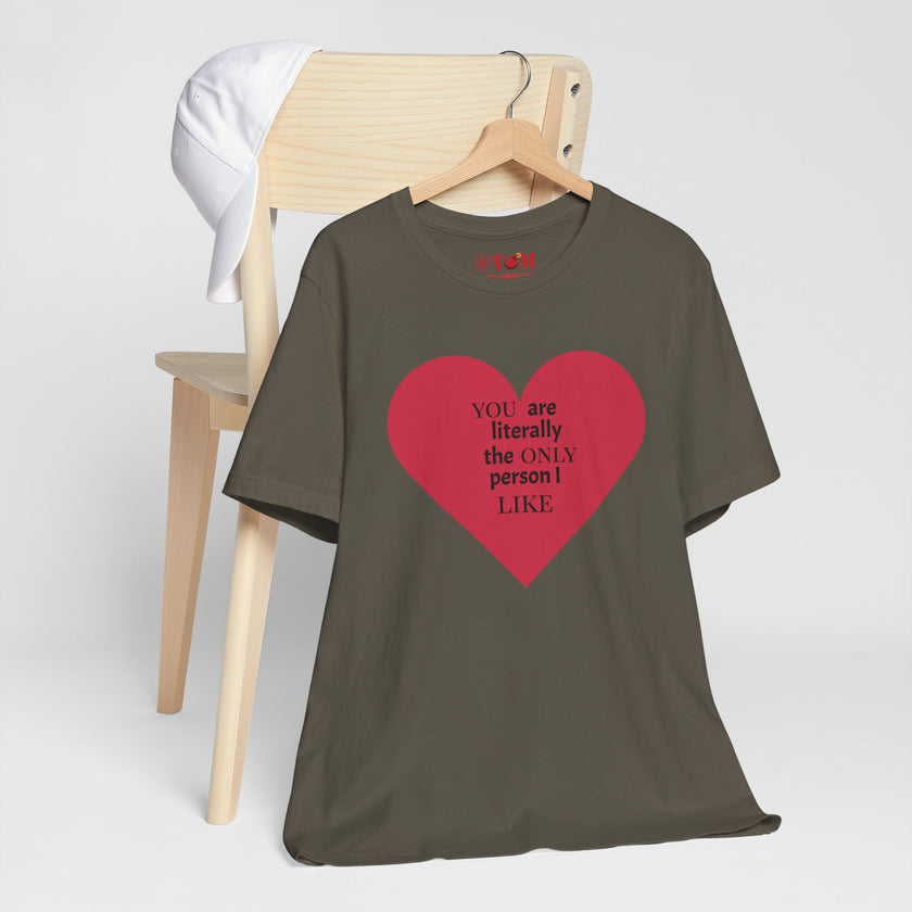 You Are Literally The Only Person I Like T Shirt
