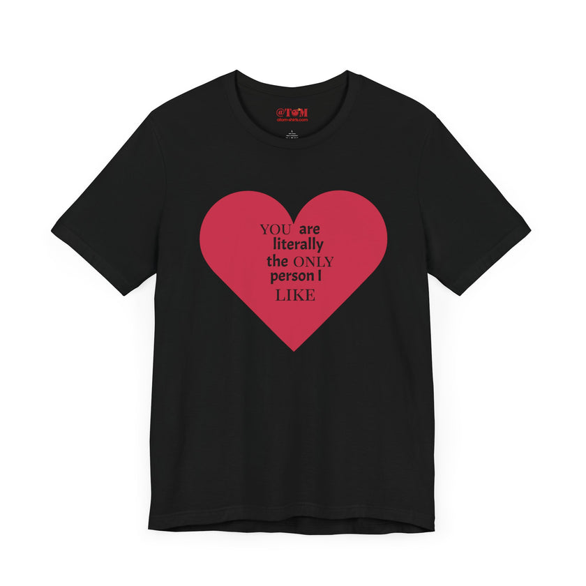 You Are Literally The Only Person I Like T Shirt