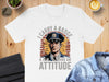 I Carry A Badge A Gun And An Attitude T-shirt product type