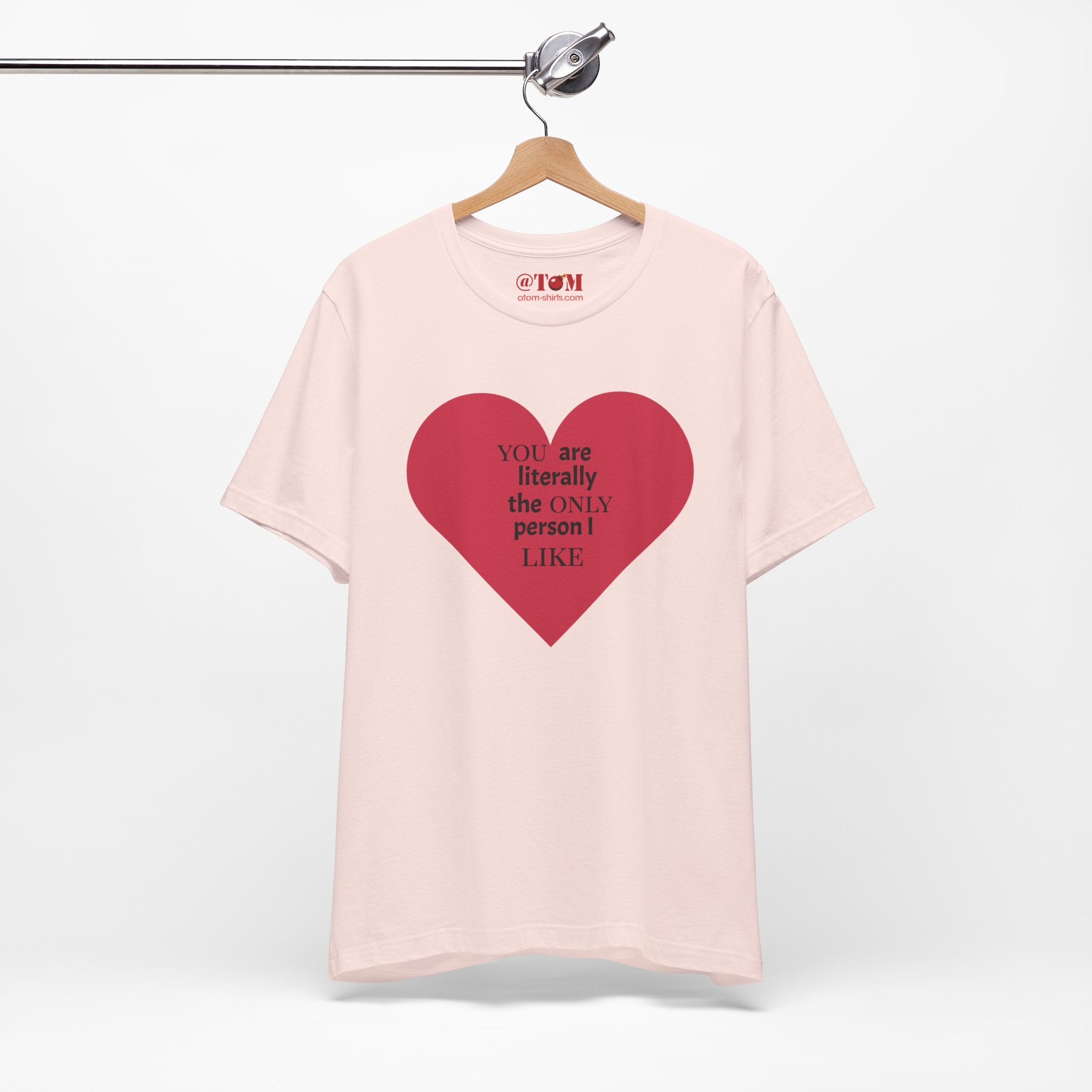 You Are Literally The Only Person I Like T Shirt