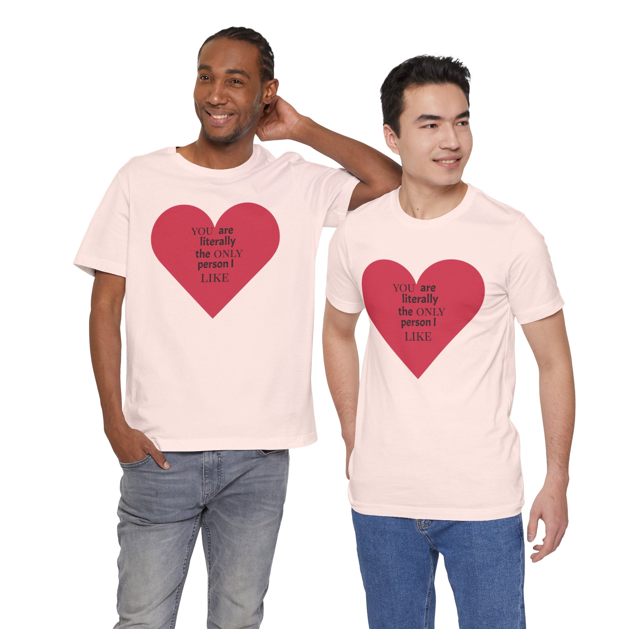 You Are Literally The Only Person I Like T Shirt