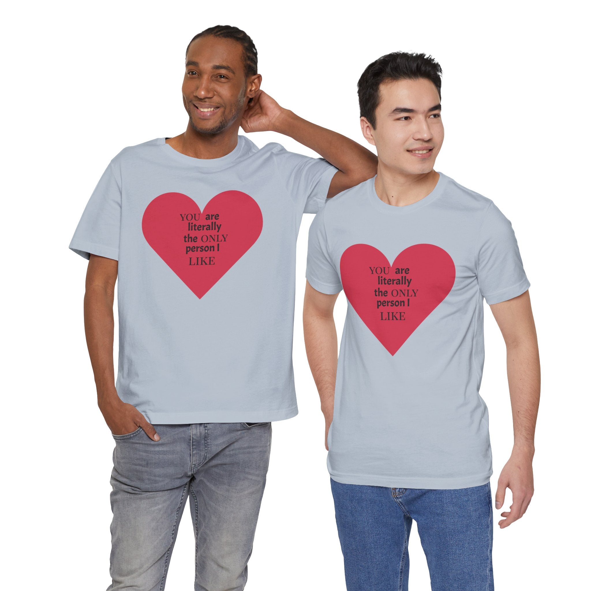You Are Literally The Only Person I Like T Shirt