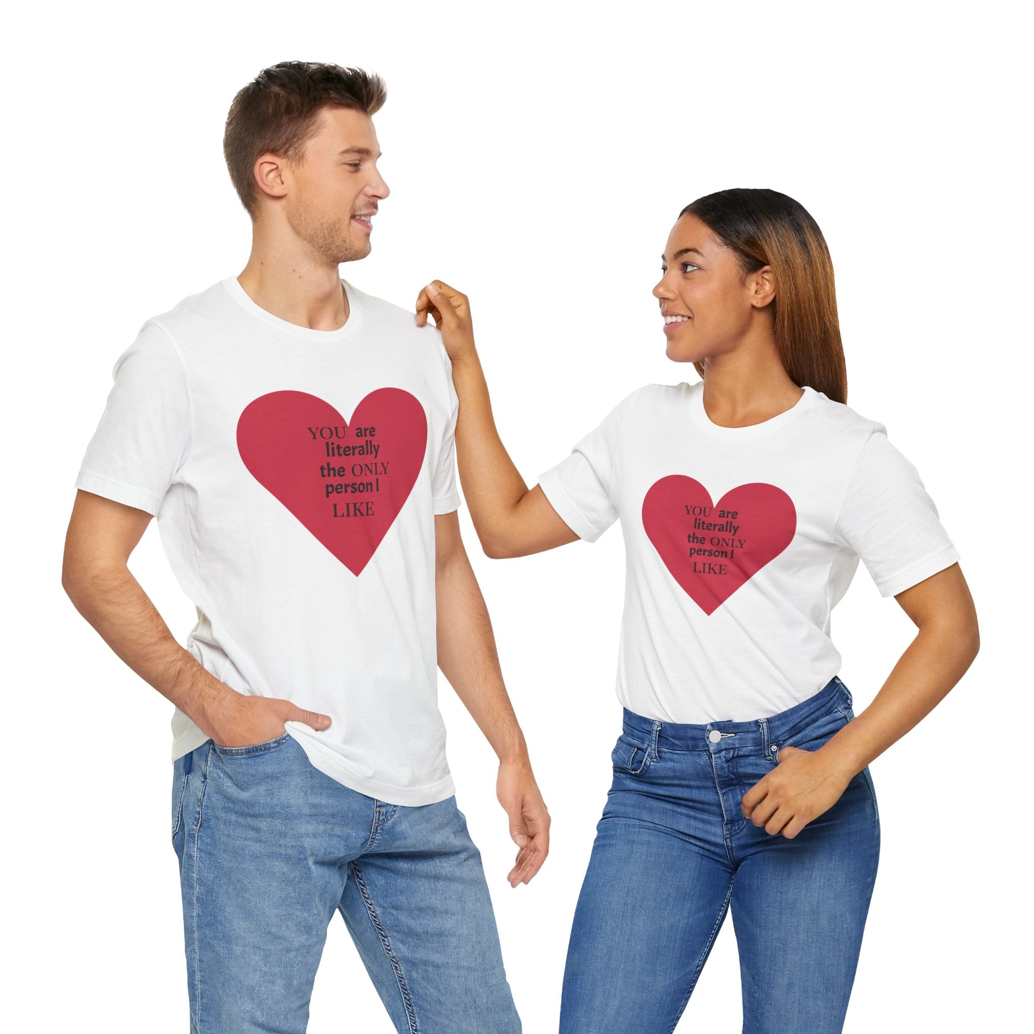 You Are Literally The Only Person I Like T Shirt