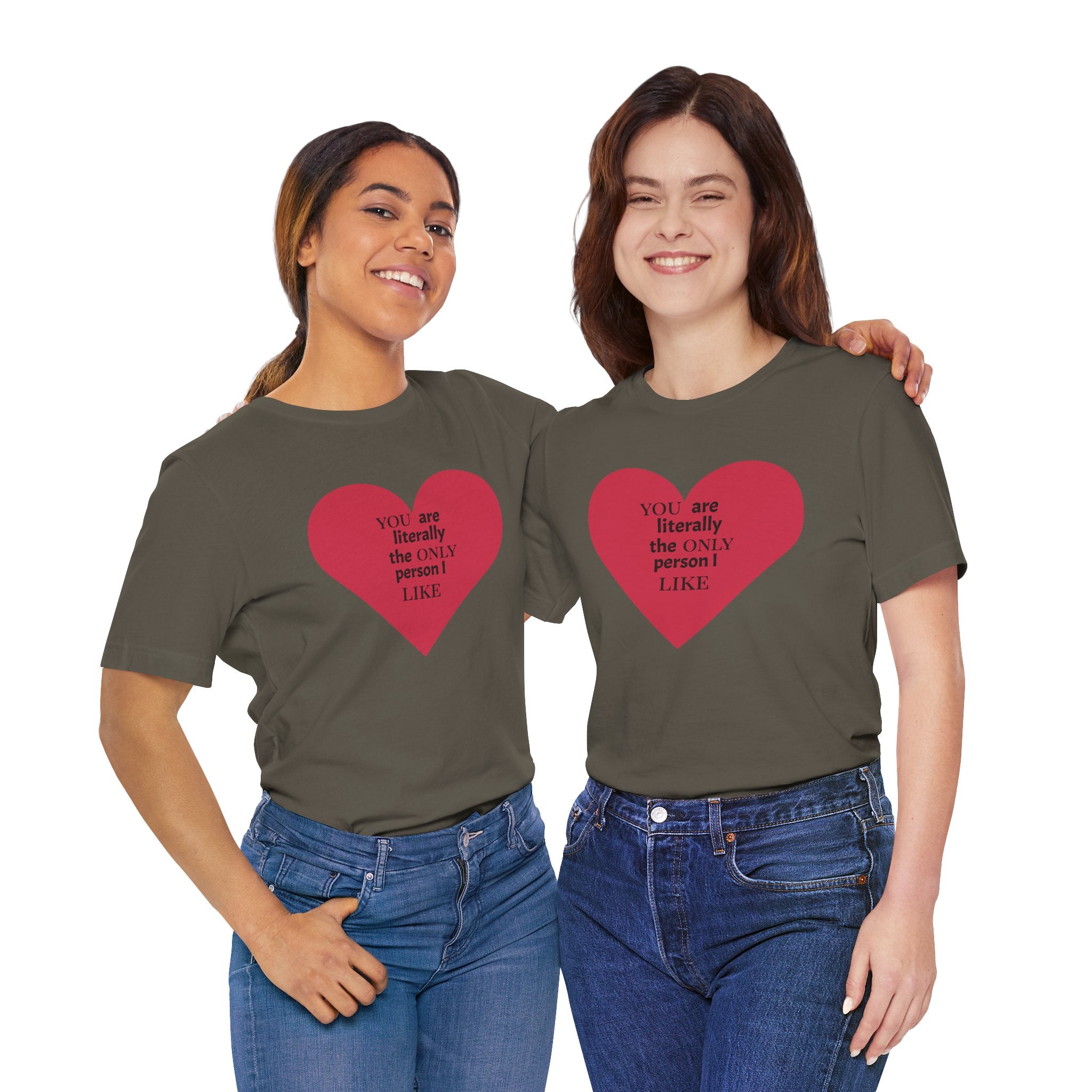 You Are Literally The Only Person I Like T Shirt