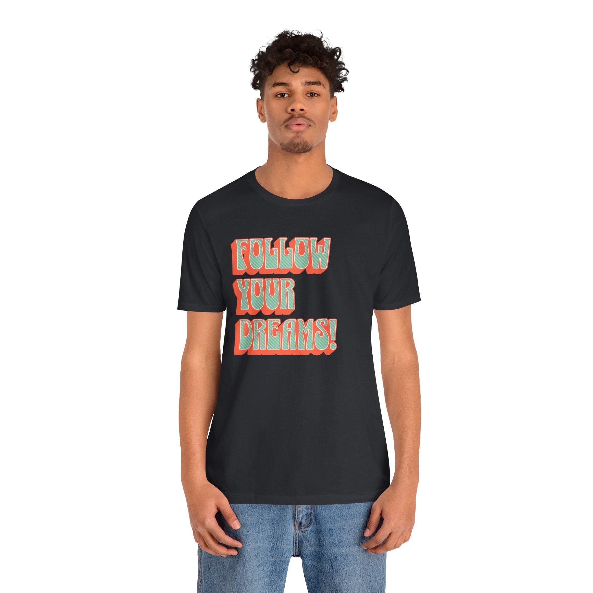 Follow Your Dreams Motivational T-Shirt Inspirational Quote Tee Gift Encouragement Shirt Unique Graphic Tee Positivity Top Present