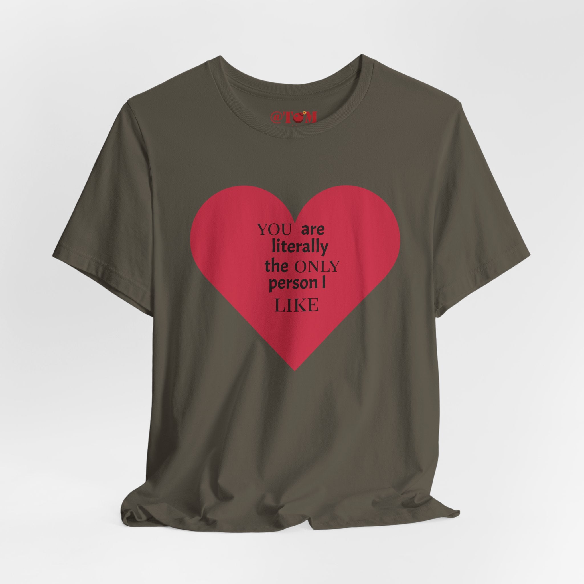 You Are Literally The Only Person I Like T Shirt