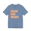 Follow Your Dreams Motivational T-Shirt Inspirational Quote Tee Gift Encouragement Shirt Unique Graphic Tee Positivity Top Present