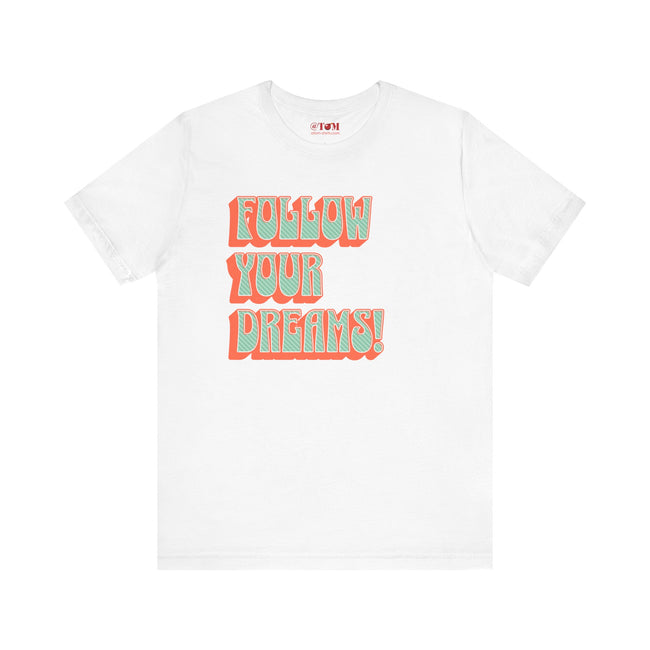 Follow Your Dreams Motivational T-Shirt Inspirational Quote Tee Gift Encouragement Shirt Unique Graphic Tee Positivity Top Present