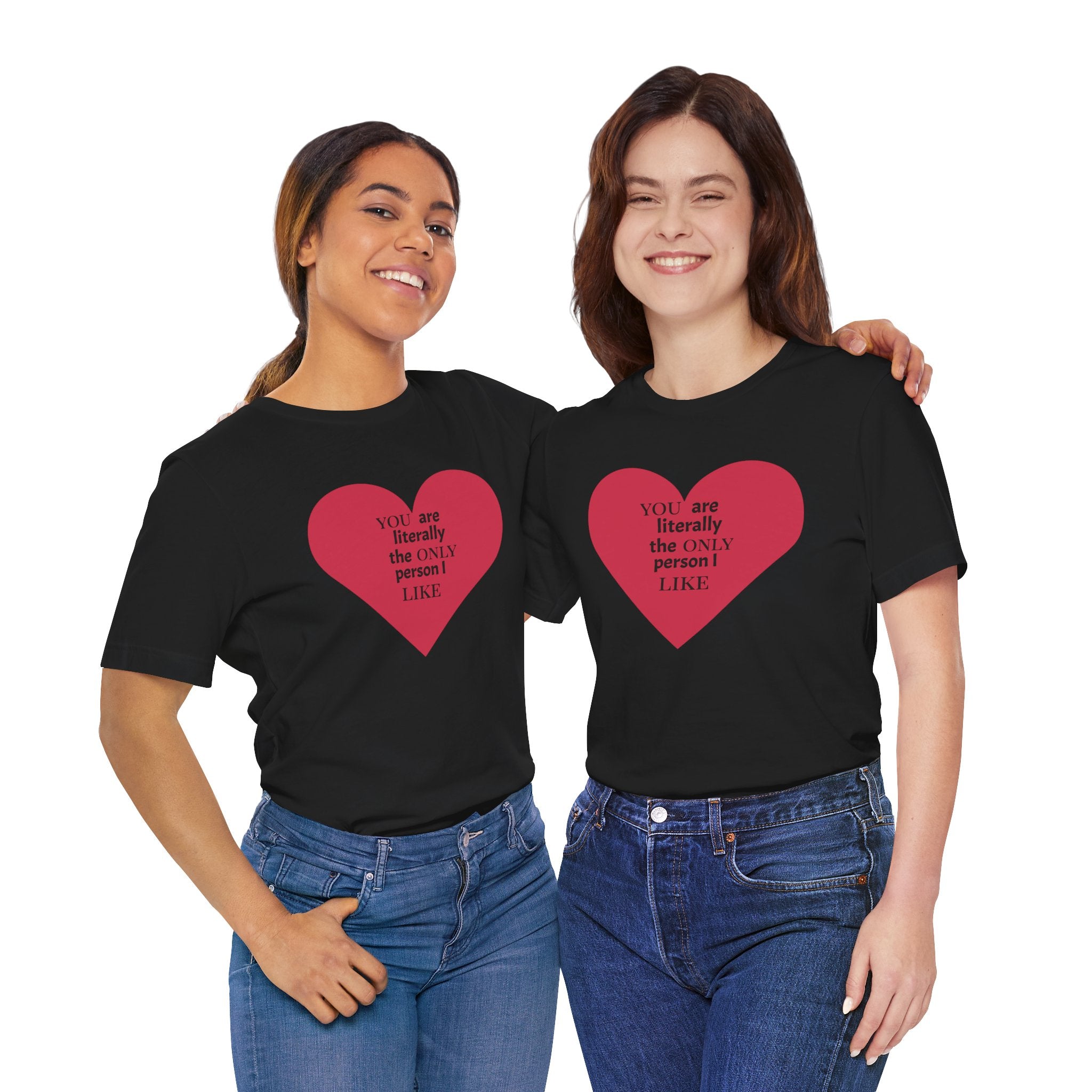 You Are Literally The Only Person I Like T Shirt