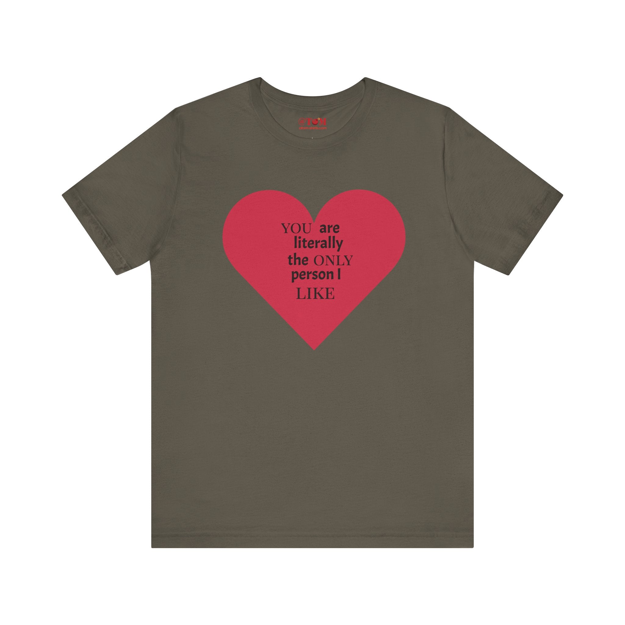 You Are Literally The Only Person I Like T Shirt