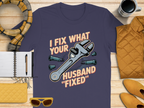 I Fix What Your Husband Fixed Funny Shirt product