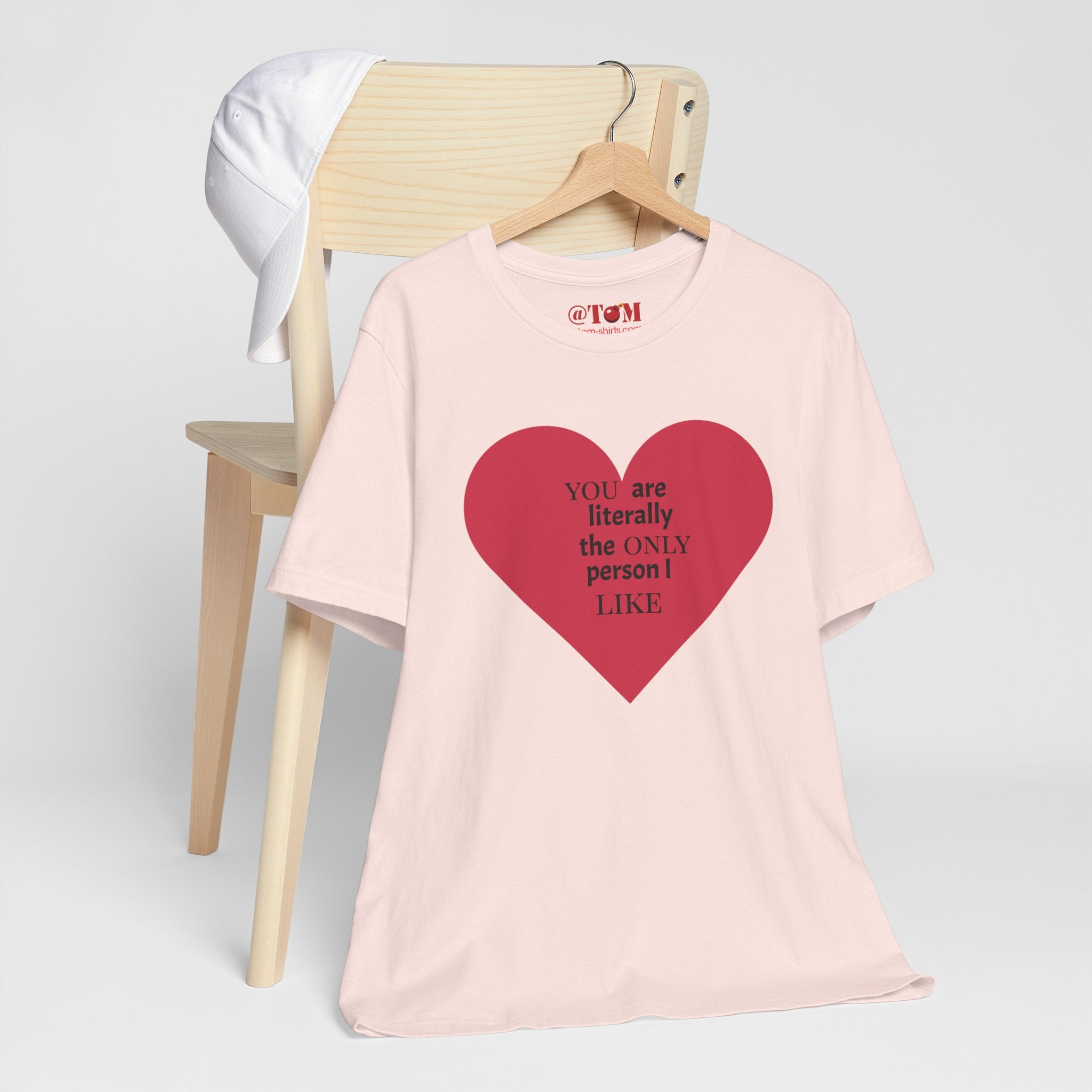You Are Literally The Only Person I Like T Shirt