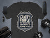 Humorous I Don't Always Arrest People T-Shirt Product