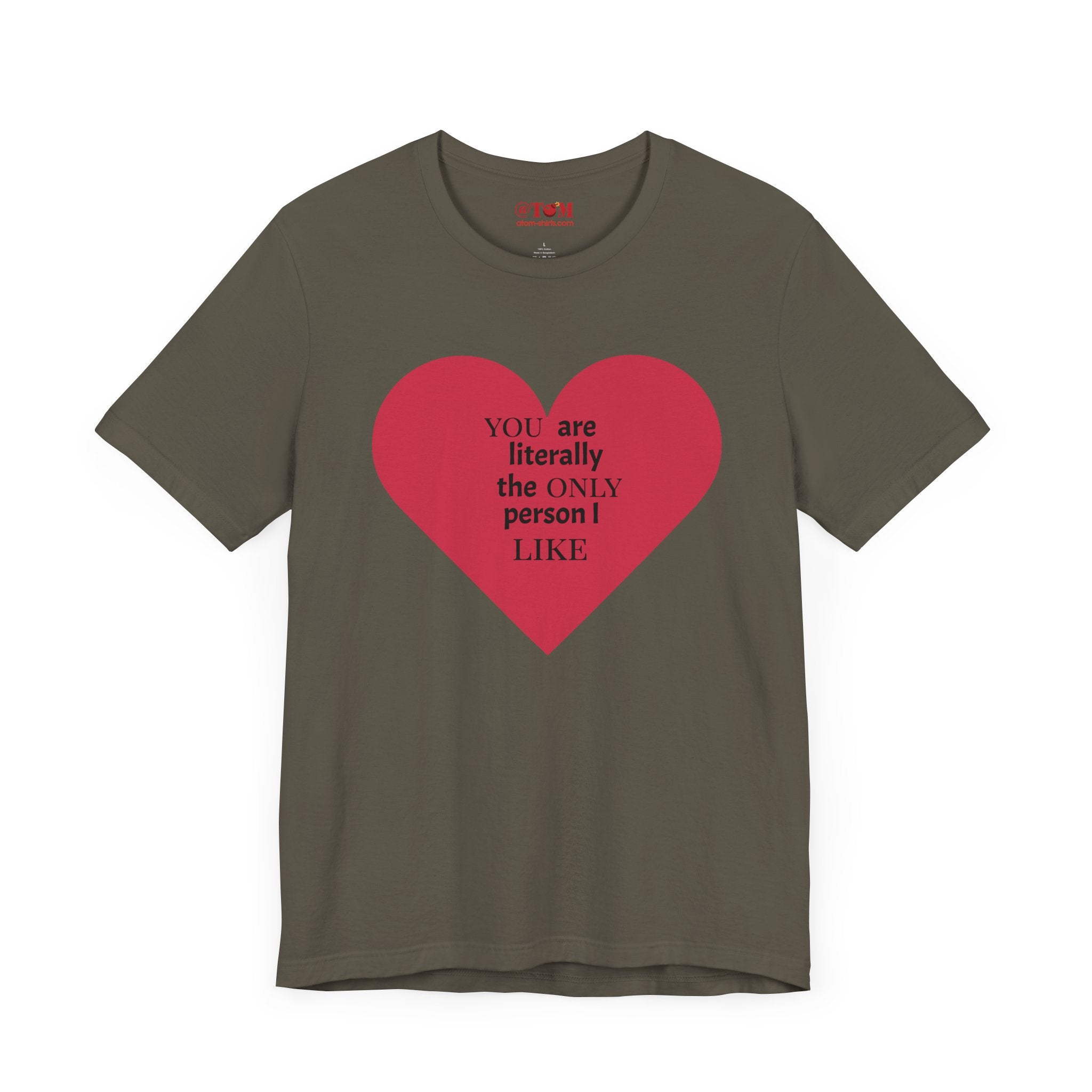 You Are Literally The Only Person I Like T Shirt