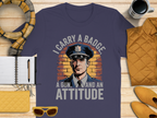 I Carry a Badge a Gun and an Attitude T-Shirt product