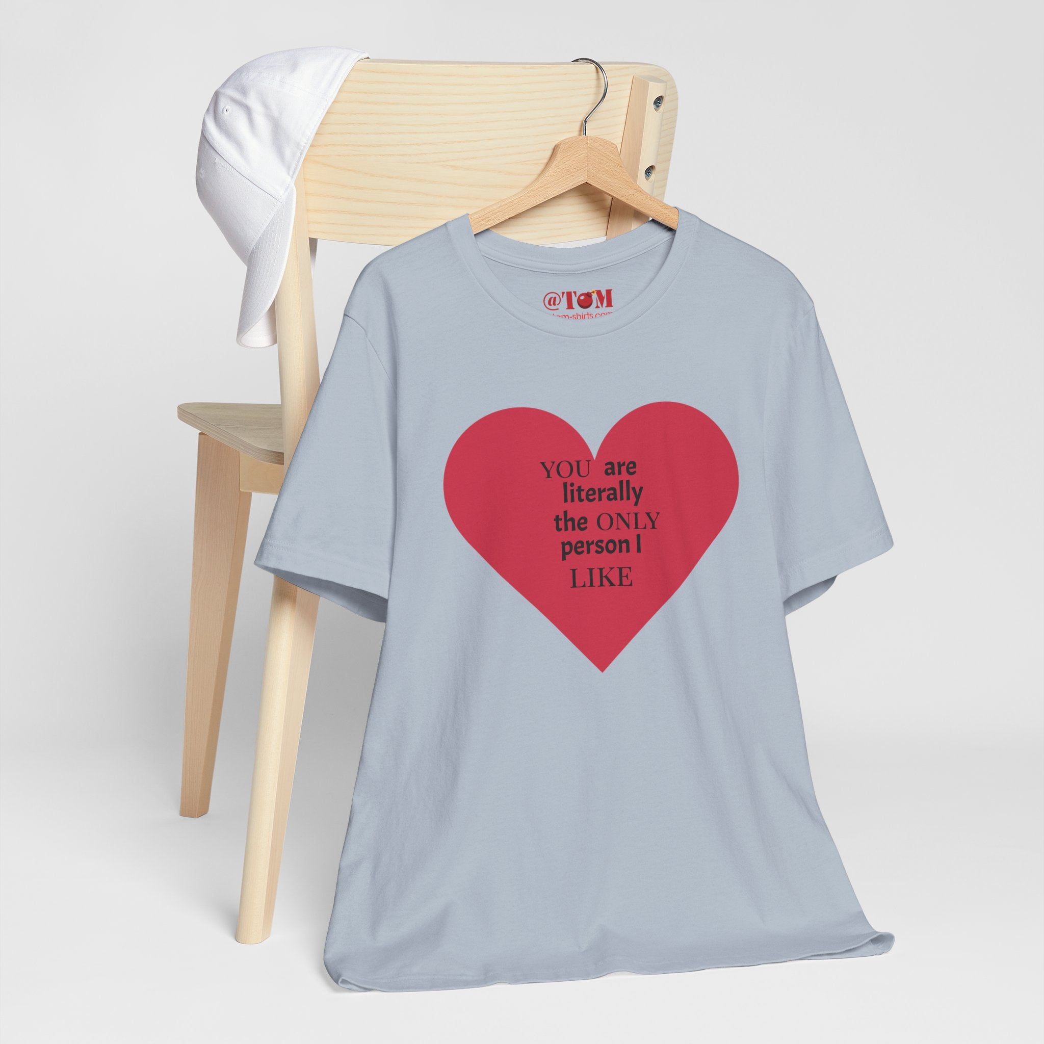 You Are Literally The Only Person I Like T Shirt