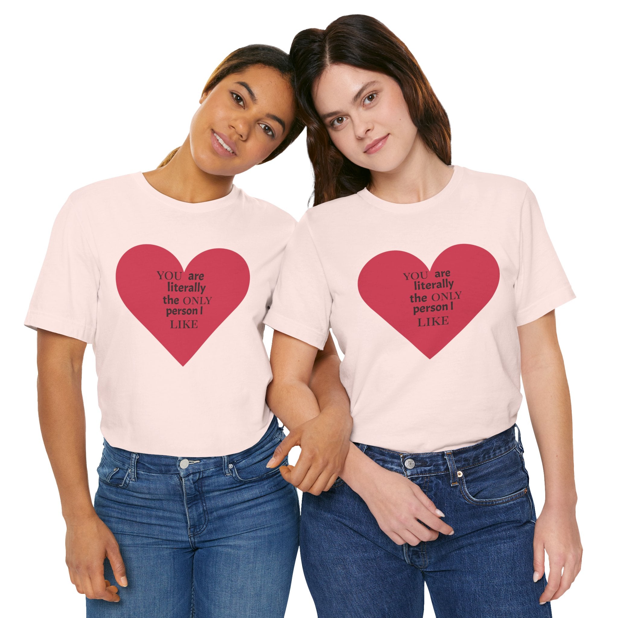 You Are Literally The Only Person I Like T Shirt