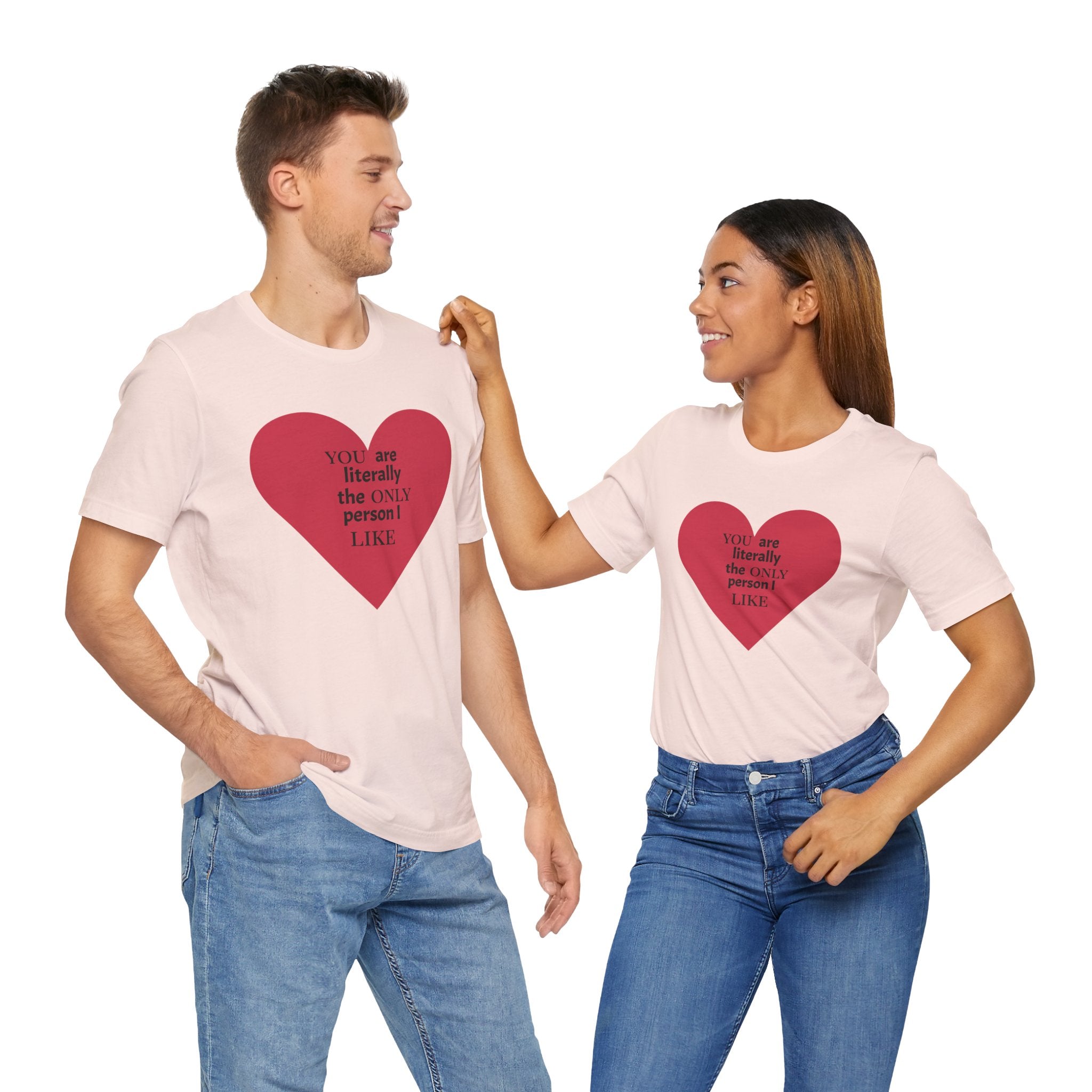 You Are Literally The Only Person I Like T Shirt