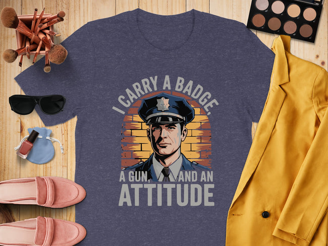 I Carry A Badge A Gun And An Attitude Shirt product type