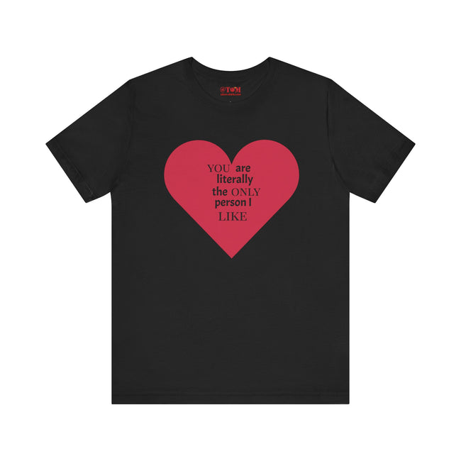 You Are Literally The Only Person I Like T Shirt