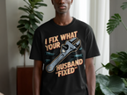 I Fix What Your Husband Fixed Graphic T-Shirt product