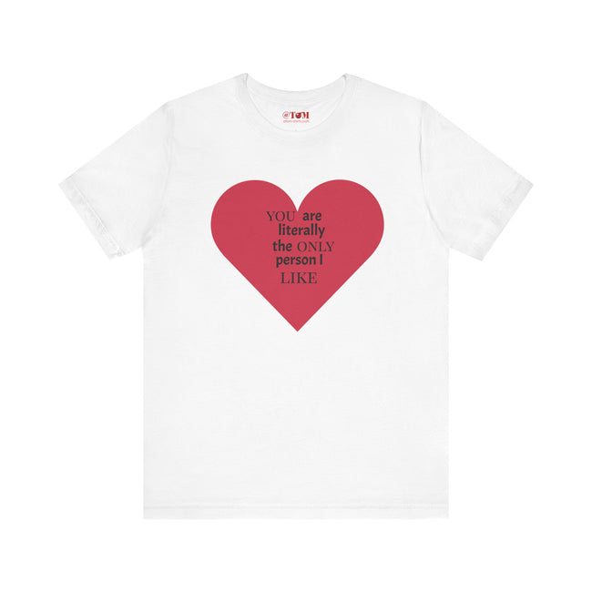You Are Literally The Only Person I Like T Shirt