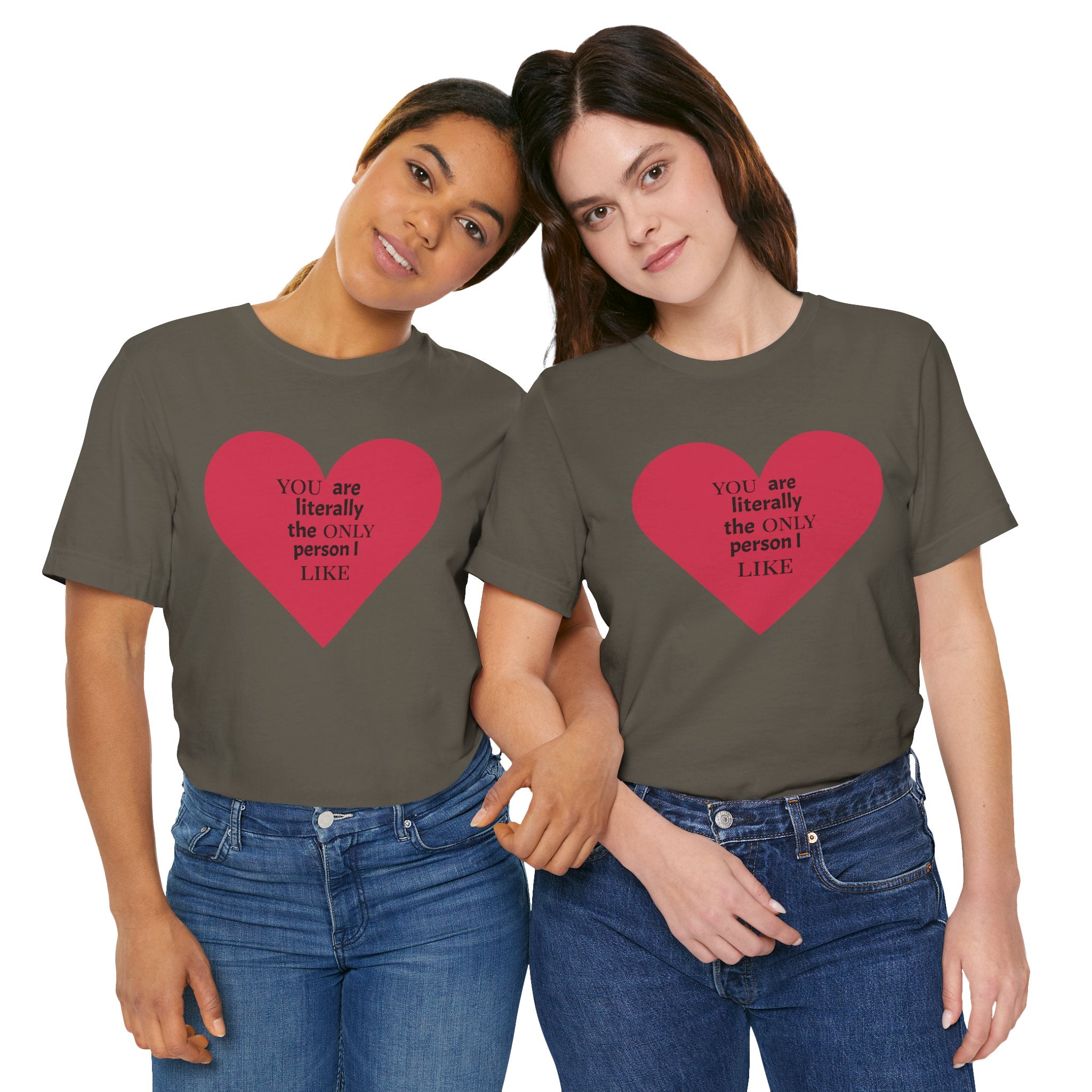 You Are Literally The Only Person I Like T Shirt