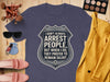 I Dont Always Arrest People Fun Graphic Tee Shirt product