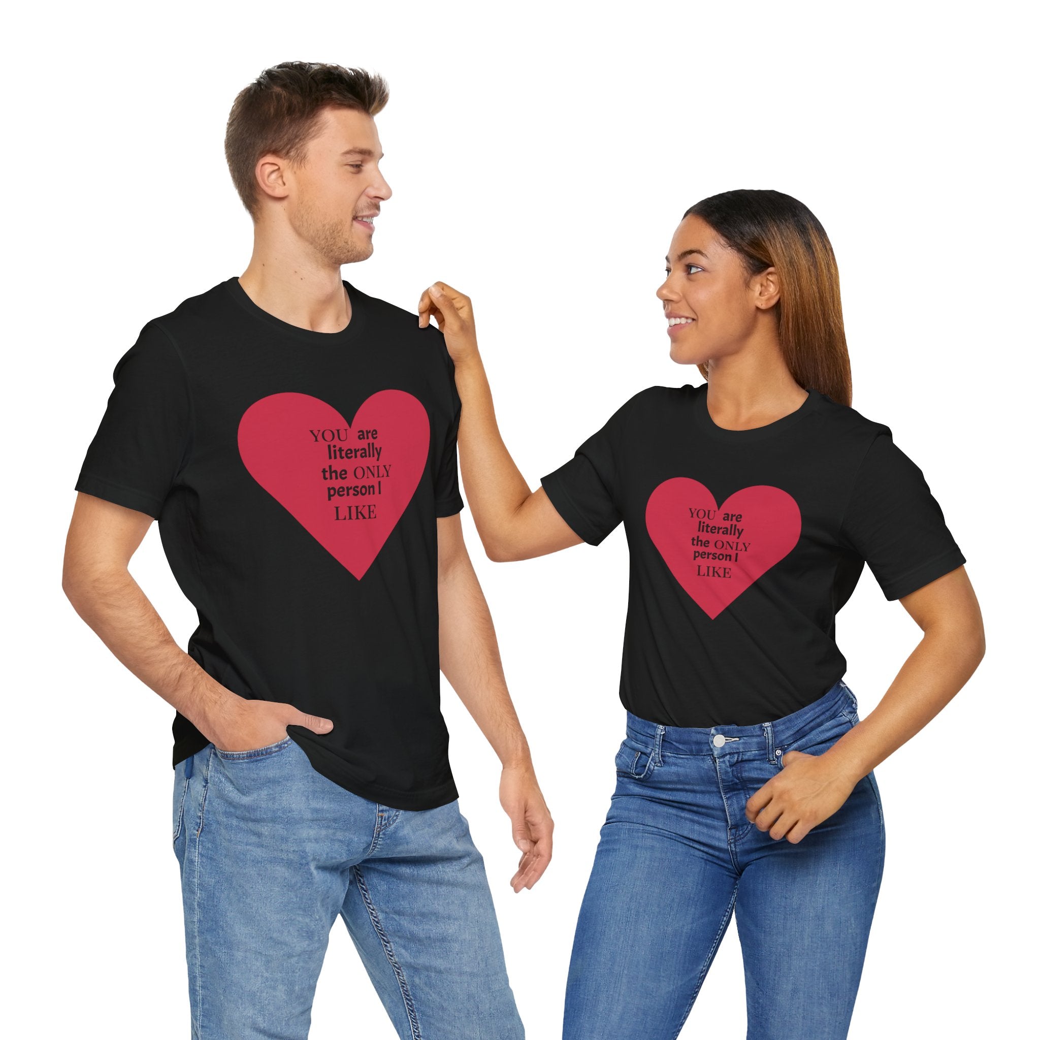 You Are Literally The Only Person I Like T Shirt