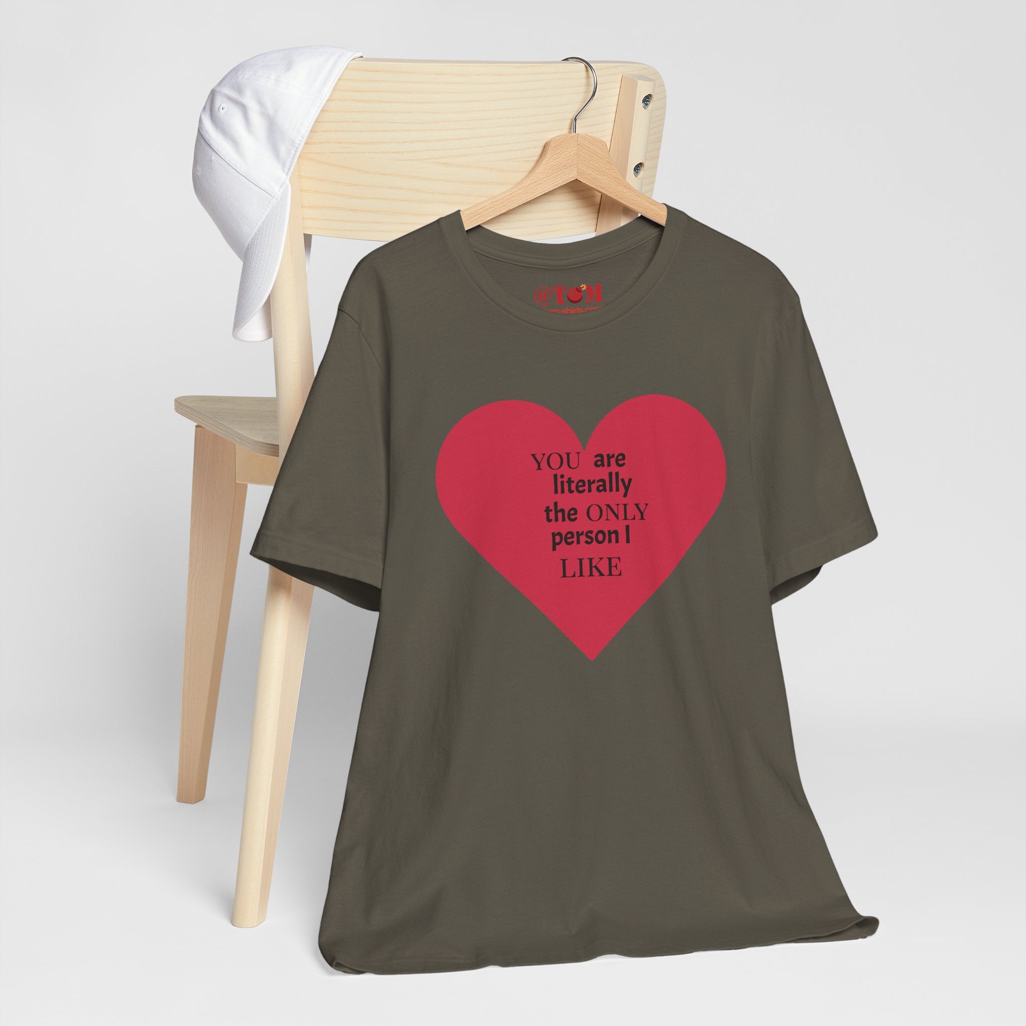 You Are Literally The Only Person I Like T Shirt