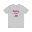 Caring Feels Good Slogan T-Shirt
