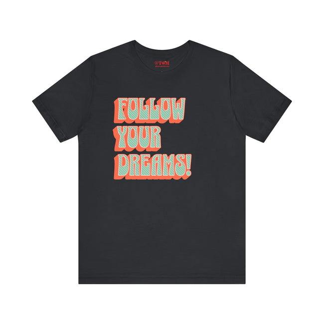 Follow Your Dreams Motivational T-Shirt Inspirational Quote Tee Gift Encouragement Shirt Unique Graphic Tee Positivity Top Present
