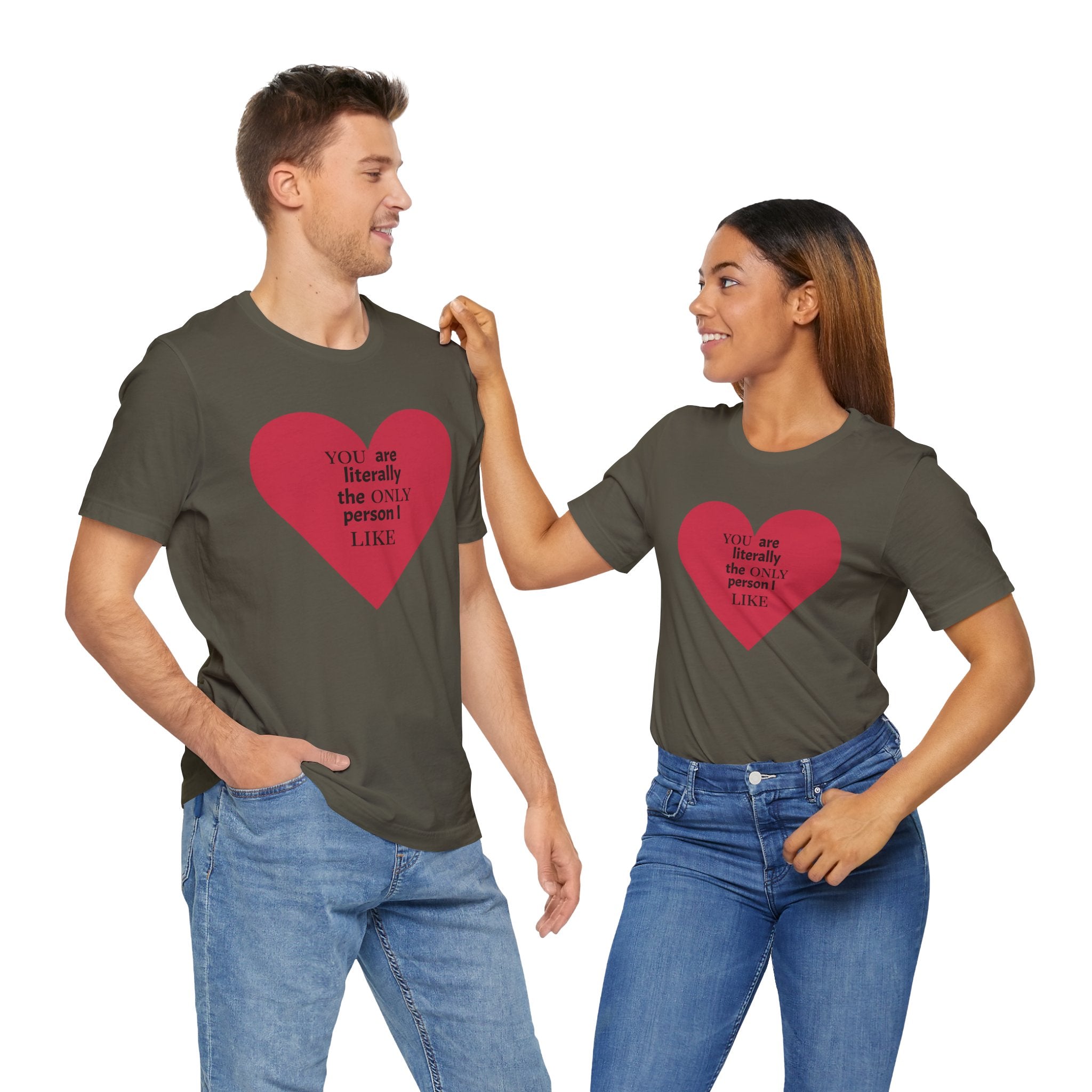 You Are Literally The Only Person I Like T Shirt