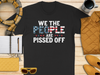 We The People Are Pissed Off T-Shirt