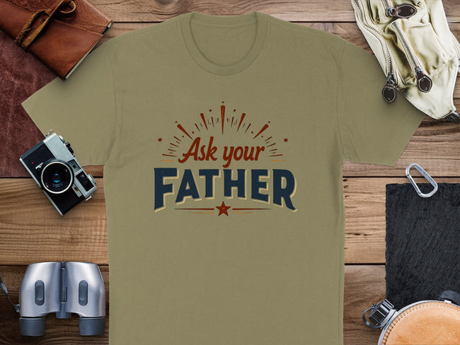 Ask Your Father T-Shirt – Funny Dad Wisdom