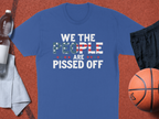 We The People Are Pissed Off T-Shirt