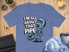 I'm All About That Pipe Graphic T Shirt product type