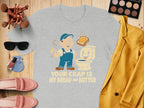 Your Crap Is My Bread And Butter T-shirt product